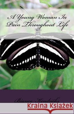 A Young Woman In Pain Throughout Life Bianca Kendricks 9781539434771 Createspace Independent Publishing Platform