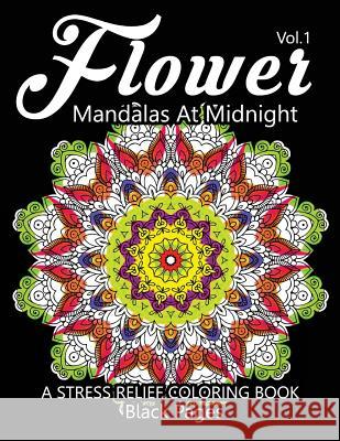 Flower Mandalas at Midnight Vol.2: Black pages Adult coloring books Design Art Color Therapy Relax Team 9781539435167 Createspace Independent Publishing Platform