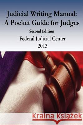 Judicial Writing Manual: A Pocket Guide for Judges Federal Judicial Center                  Penny Hill Press 9781539435617