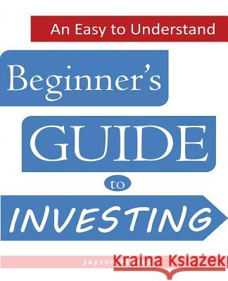 An Easy to Understand Beginner's Guide to Investing Jayson C. Flores 9781539436508 Createspace Independent Publishing Platform