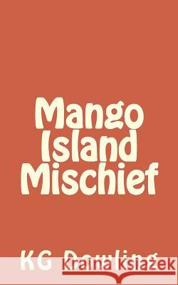 Mango Island Mischief K. G. Dowling 9781539436683 Createspace Independent Publishing Platform