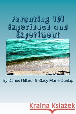 Parenting 101 Experience and Experiment Stacy Marie Dunlap Darius Chantez Hillard 9781539437161 Createspace Independent Publishing Platform