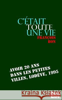 C'etait toute une vie Bon, Francois 9781539438472 Createspace Independent Publishing Platform