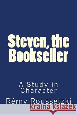 Steven, the Bookseller: A Study in Character Remy Joseph Roussetzki 9781539439660 Createspace Independent Publishing Platform