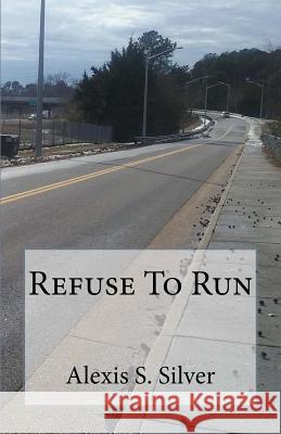 Refuse To Run Silver, Alexis S. 9781539441250 Createspace Independent Publishing Platform