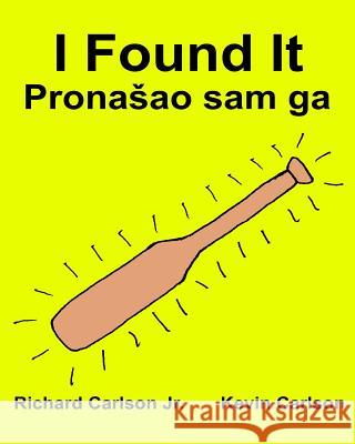 I Found It: Children's Picture Book English-Serbian Latin (Bilingual Edition) (www.rich.center) Carlson, Kevin 9781539441595 Createspace Independent Publishing Platform