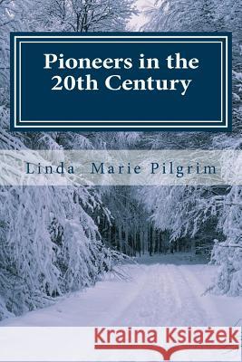 Pioneers in the 20th Century: The Pilgrim Family Linda Marie Pilgrim 9781539441991