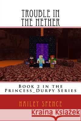 Trouble in the Nether: An Unofficial Minecraft Adventure Hailey Spence 9781539442271 Createspace Independent Publishing Platform