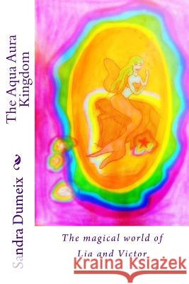 The Aqua Aura Kingdom: The magical world of Lia and Victor Dondin, Samantha 9781539443308 Createspace Independent Publishing Platform