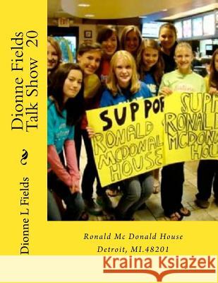 Dionne Fields Talk Show 20: Ronald Mc Donald House Detroit, MI.48201 Fields, Dionne L. 9781539443483 Createspace Independent Publishing Platform