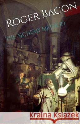 The Alchemy Method Roger Bacon Hortulanus                               Khalid Ibn Yazidyazid Al-Umaw 9781539443964