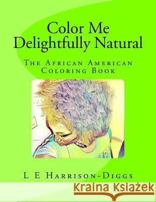Color Me Delightfully Natural: The African American Coloring Book L. E. Harrison-Diggs Purple Diamond Publishing 9781539444497 Createspace Independent Publishing Platform