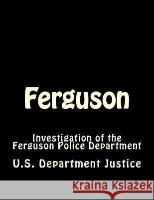 Ferguson: Investigation of the Ferguson Police Department Department Of Justice 9781539445791 Createspace Independent Publishing Platform