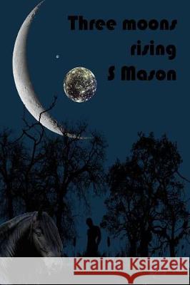 Three moons rising Mason, S. 9781539448013