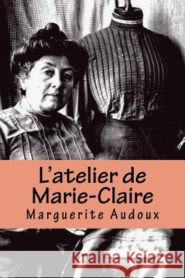 L'atelier de Marie-Claire Audoux, Marguerite 9781539448938 Createspace Independent Publishing Platform