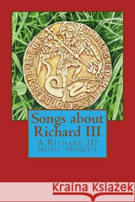 Songs about Richard III: A Richard III music project Moores, Graham 9781539449843 Createspace Independent Publishing Platform