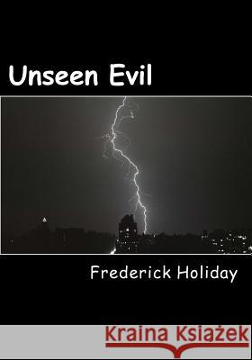 Unseen Evil: The Evil Among Us MR Frederick Holiday 9781539450009 Createspace Independent Publishing Platform