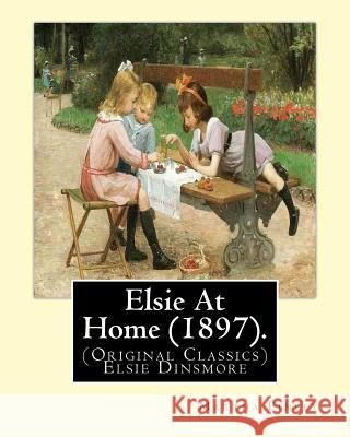 Elsie At Home (1897). By: Martha Finley: (Original Classics) Elsie Dinsmore Finley, Martha 9781539451075