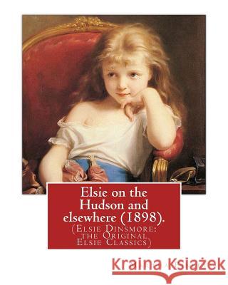 Elsie on the Hudson and elsewhere (1898). By: Martha Finley: (Elsie Dinsmore: the Original Elsie Classics) Finley, Martha 9781539451266