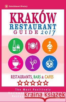 Krakow Restaurant Guide 2017: Best Rated Restaurants in Kraków, Poland - 500 Restaurants, Bars and Cafés recommended for Visitors, 2017 Schulz, William P. 9781539453215