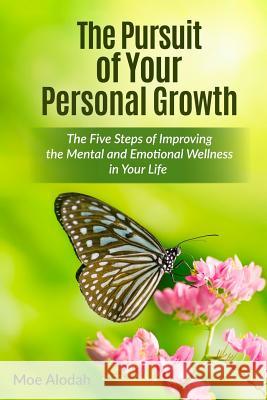 The Pursuit of Your Personal Growth: The Five Steps of Improving the Mental and Emotional Parts in Your Life Moe Alodah 9781539453284 Createspace Independent Publishing Platform
