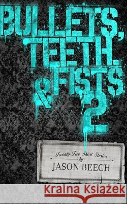 Bullets, Teeth, & Fists 2 Jason Beech 9781539453772 Createspace Independent Publishing Platform