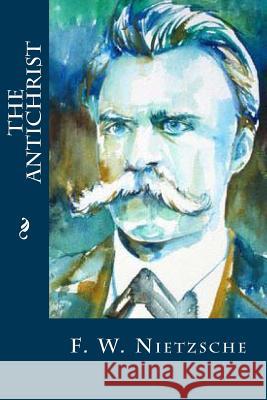 The Antichrist F. W. Nietzsche Editorial Oneness 9781539455806 Createspace Independent Publishing Platform