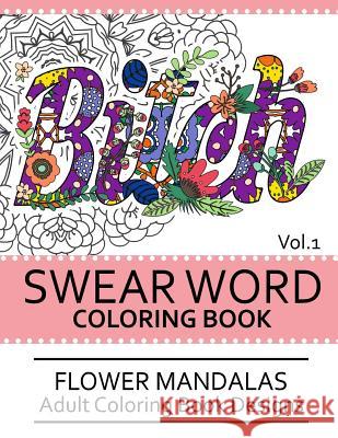 Swear Word Coloring Book Vol.1: Flower Mandalas Adult Coloring Book Designs Darkhead 9781539458777 