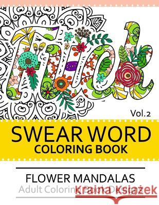 Swear Word Coloring Book Vol.2: Flower Mandalas Adult Coloring Book Designs Darkhead 9781539458784 Createspace Independent Publishing Platform