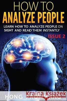 How to Analyze People: Learn How to Analyze People on Sight and Read Them Instantly Hong Promwang 9781539461180 Createspace Independent Publishing Platform