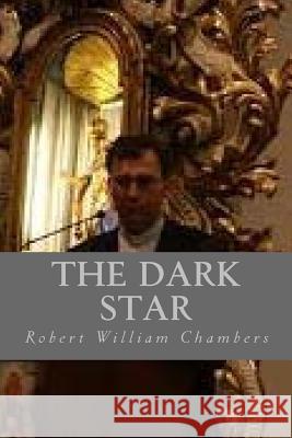 The Dark Star Robert William Chambers Ravell 9781539461814 Createspace Independent Publishing Platform