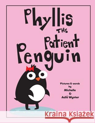 Phyllis the Patient Penguin Michelle Wynter Adie Wynter 9781539461920 Createspace Independent Publishing Platform