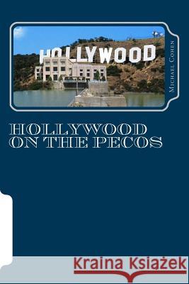 Hollywood on the Pecos Michael Cohen 9781539462125 Createspace Independent Publishing Platform