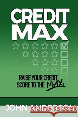 CreditMax: Raise your credit score to the max Anderson, John M. 9781539462163 Createspace Independent Publishing Platform