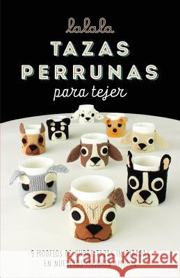 Tazas perrunas para tejer: 9 modelos de cubre tazas inspiradas en nuestros mejores amigos Montero, Maria Alejandra 9781539462347 Createspace Independent Publishing Platform