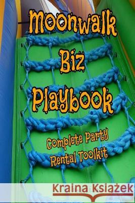 Moonwalk Biz Playbook: Everything You Need to Start a Party Rental Business J. H. Dies 9781539462552 Createspace Independent Publishing Platform