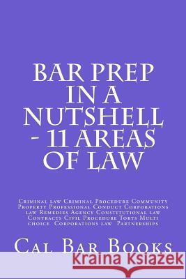 Bar Prep In A Nutshell - 11 Areas of Law: Criminal law Criminal Procedure Community Property Professional Conduct Corporations law Remedies Agency Con Books, Cal Bar 9781539463276 Createspace Independent Publishing Platform