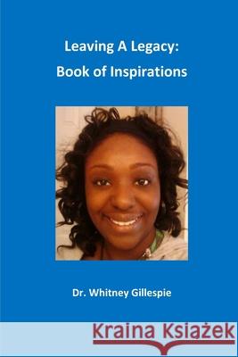 Leaving A Leagacy: Book of Inspirations Whitney N. Gillespie 9781539465089 Createspace Independent Publishing Platform