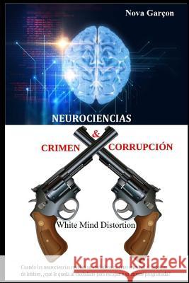 Neurociencias Crimen & Corrupcion: White Mind Distortion Miss Nova Garcon 9781539466710