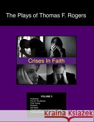 The Plays of Thomas F. Rogers: Crises of Faith Thomas F. Rogers 9781539466918 Createspace Independent Publishing Platform
