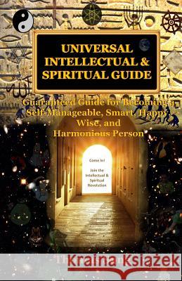 Universal Intellectual & Spiritual Guide: Guaranteed Guide for Becoming a Self-Manageable, Smart, Happy, Wise, & Harmonious Person Thomas Song Mei Song Li Song 9781539467250 Createspace Independent Publishing Platform