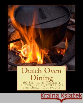 Dutch Oven Dining: 60 Simple &#Delish Dutch Oven Recipes for the Great Outdoors Belle, Rhonda 9781539467298 Createspace Independent Publishing Platform