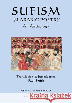 Sufism in Arabic Poetry: An Anthology Paul Smith 9781539469957