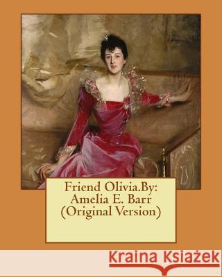 Friend Olivia.By: Amelia E. Barr (Original Version) Barr, Amelia E. 9781539470106