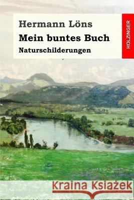 Mein buntes Buch: Naturschilderungen Lons, Hermann 9781539472872