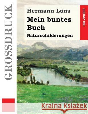 Mein buntes Buch (Großdruck): Naturschilderungen Lons, Hermann 9781539472919 Createspace Independent Publishing Platform