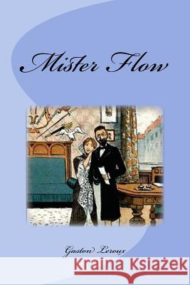 Mister Flow Gaston LeRoux Edinson Saguez 9781539473329 Createspace Independent Publishing Platform