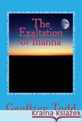 The Exaltation of Inanna: A Play in One Act Geoffrey A. Todd 9781539474036 Createspace Independent Publishing Platform