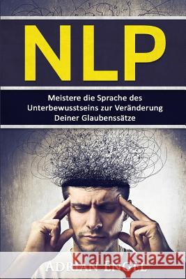 Nlp: Neurolinguistisches Programmieren: Meistere die Sprache des Unterbewusstseins zur Veränderung Deiner Glaubenssätze Engel, Adrian 9781539476337 Createspace Independent Publishing Platform