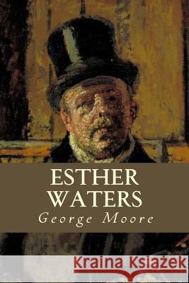 Esther Waters George Moore Editorial Oneness 9781539477976 Createspace Independent Publishing Platform